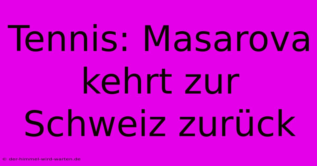 Tennis: Masarova Kehrt Zur Schweiz Zurück