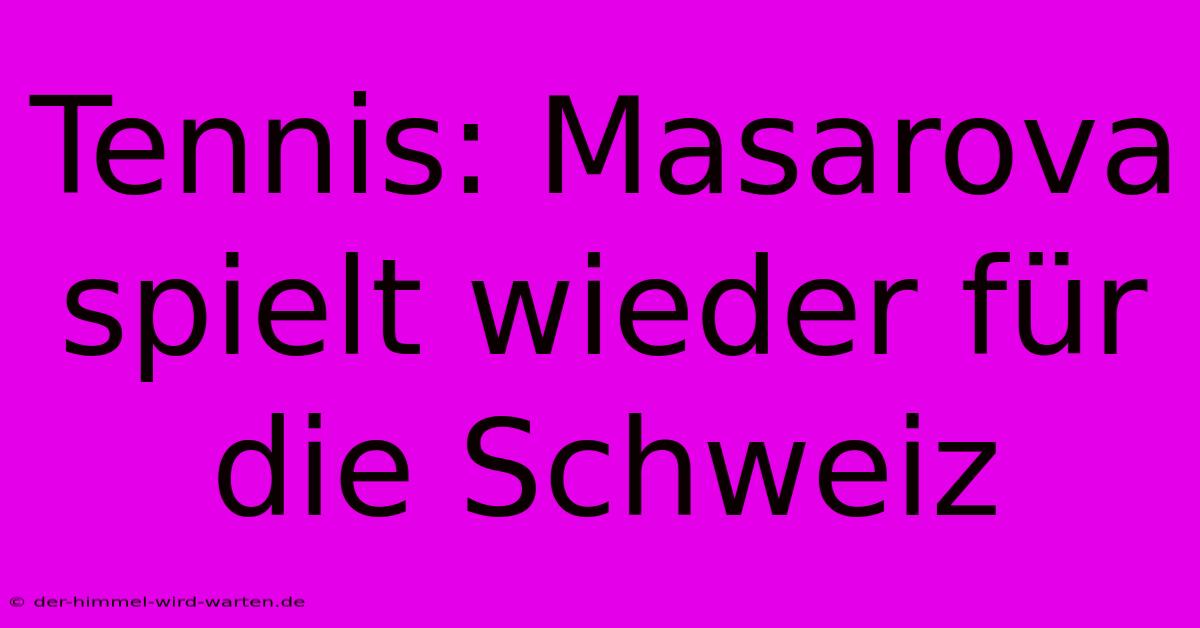 Tennis: Masarova Spielt Wieder Für Die Schweiz