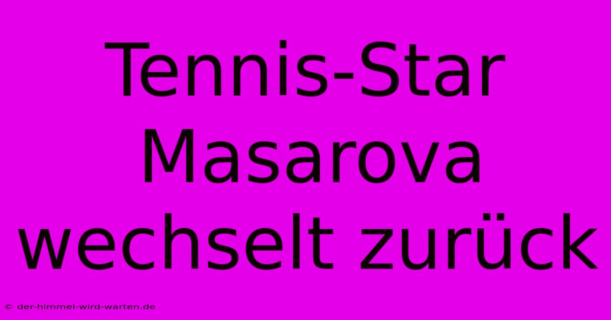 Tennis-Star Masarova Wechselt Zurück