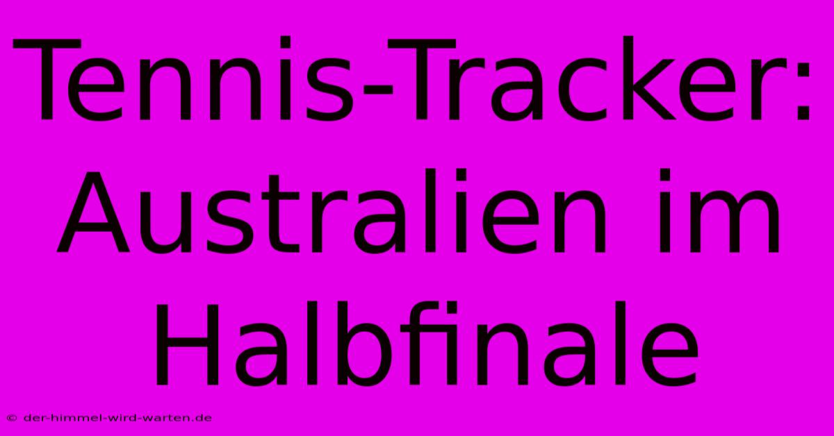 Tennis-Tracker: Australien Im Halbfinale