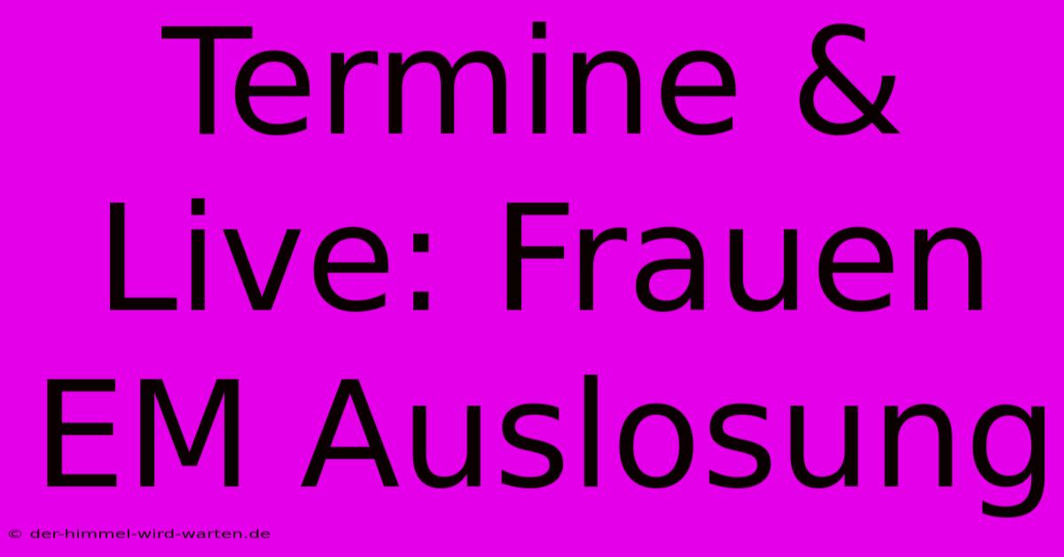 Termine & Live: Frauen EM Auslosung