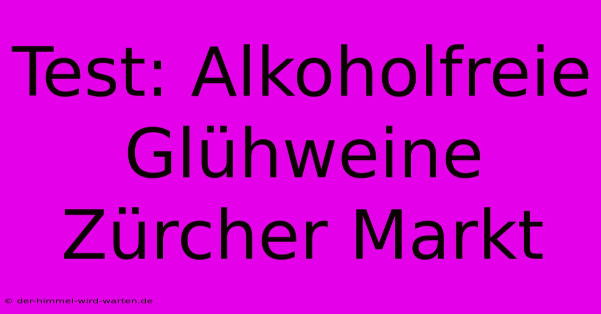 Test: Alkoholfreie Glühweine Zürcher Markt