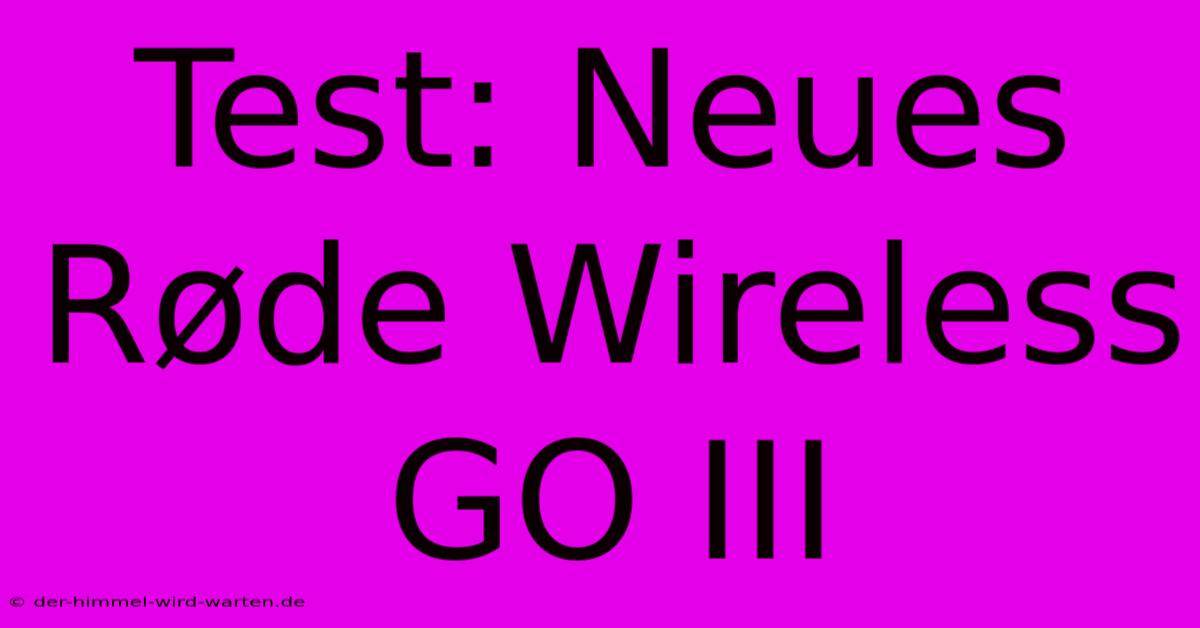 Test: Neues Røde Wireless GO III