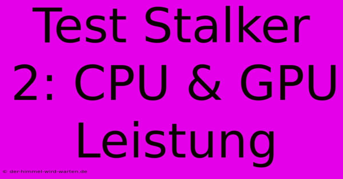 Test Stalker 2: CPU & GPU Leistung