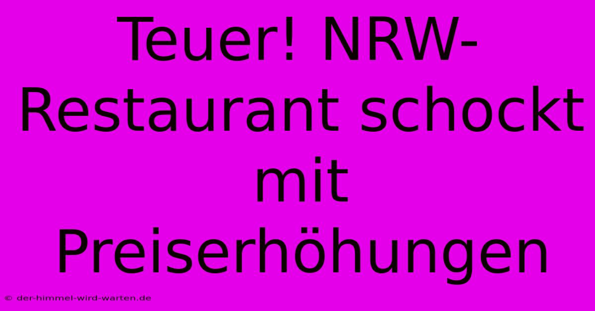 Teuer! NRW-Restaurant Schockt Mit Preiserhöhungen