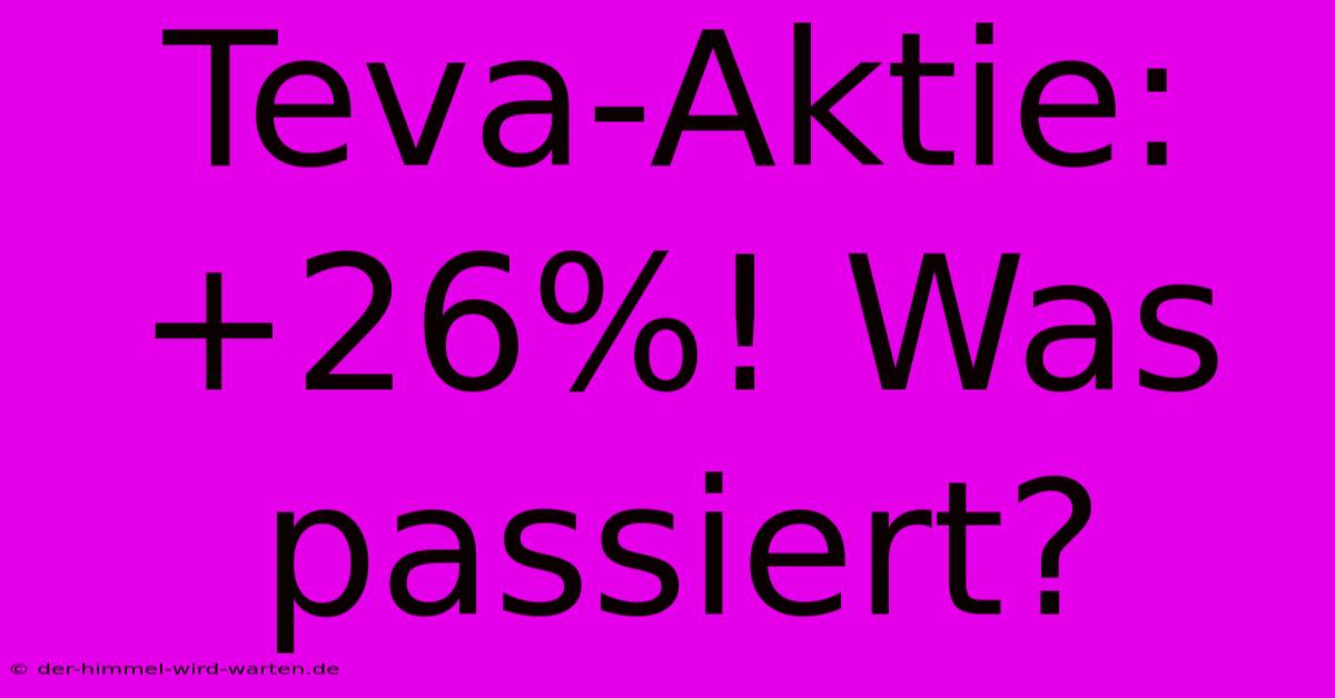 Teva-Aktie: +26%! Was Passiert?