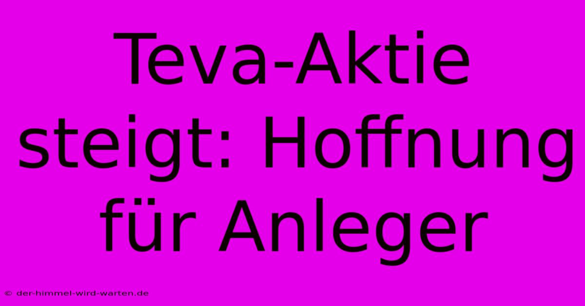 Teva-Aktie Steigt: Hoffnung Für Anleger