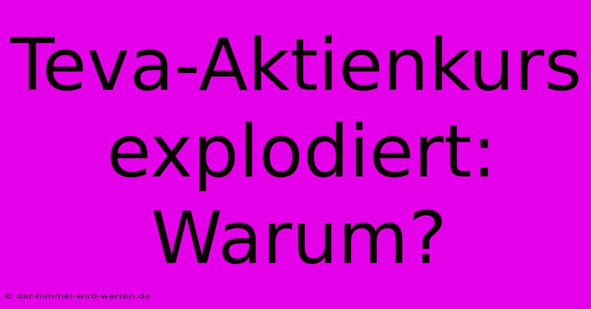 Teva-Aktienkurs Explodiert: Warum?