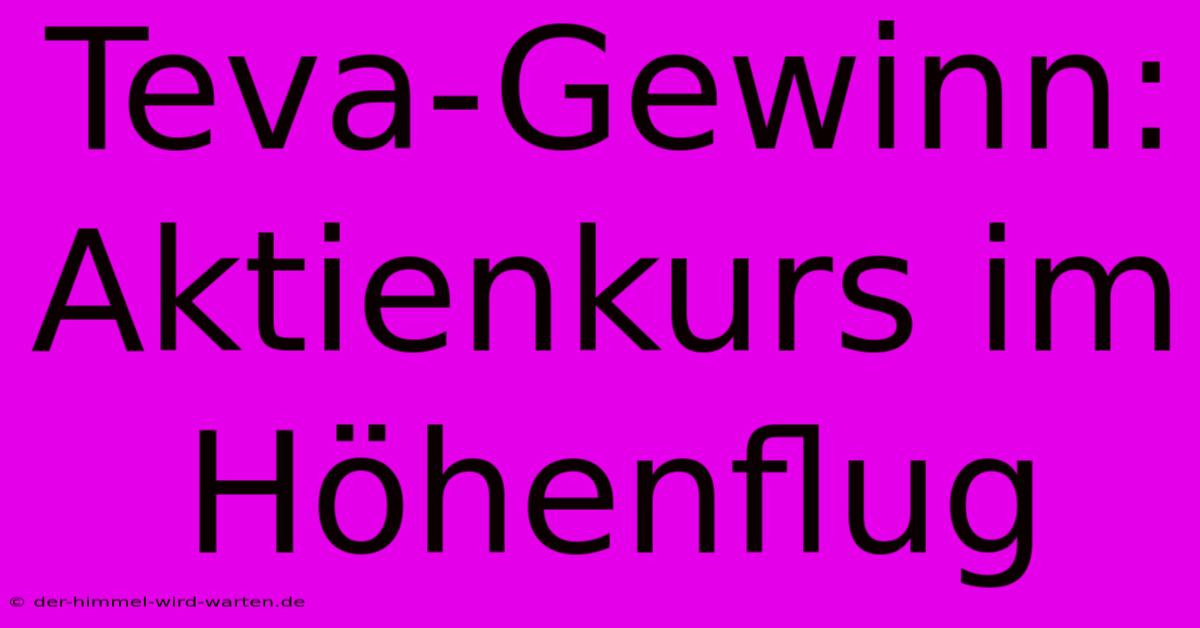 Teva-Gewinn:  Aktienkurs Im Höhenflug