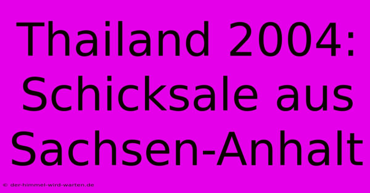 Thailand 2004: Schicksale Aus Sachsen-Anhalt