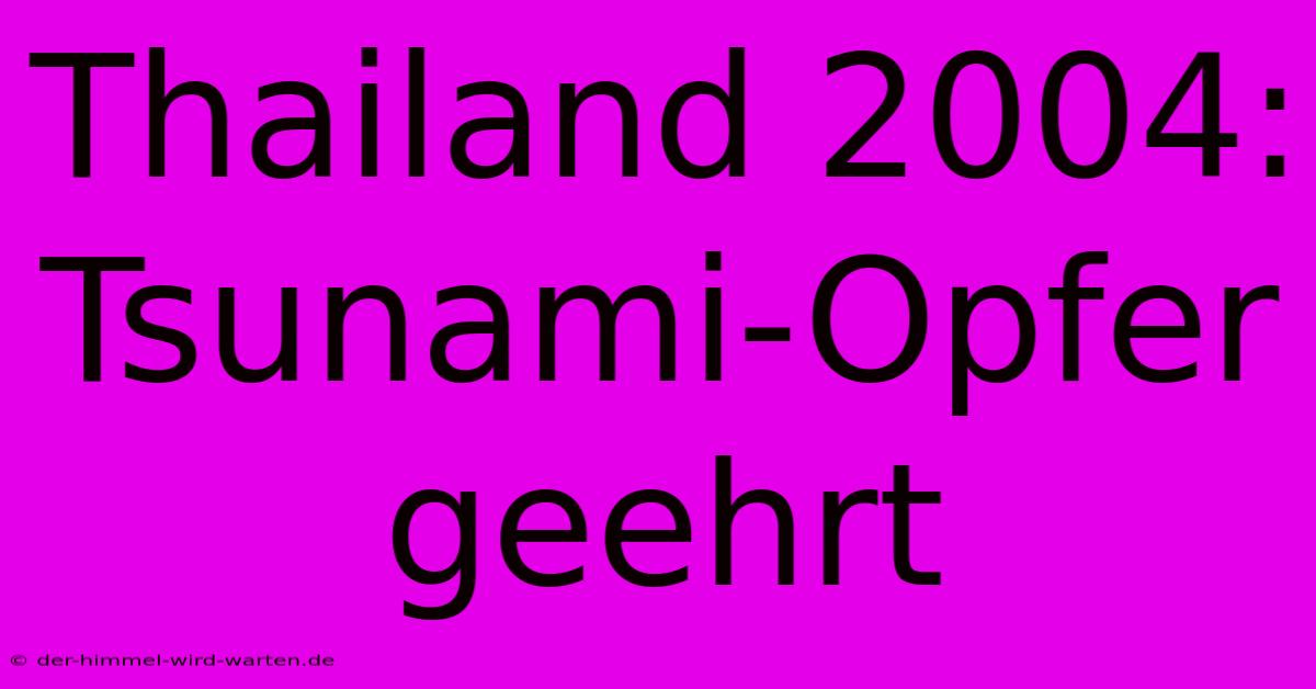 Thailand 2004: Tsunami-Opfer Geehrt