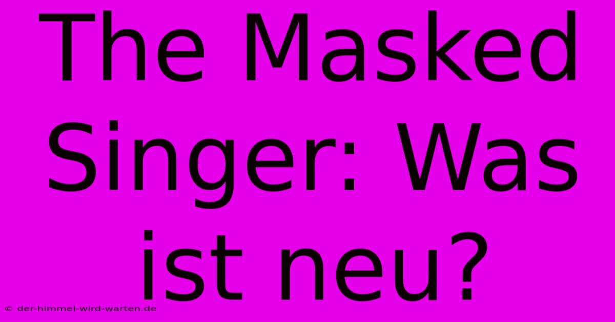 The Masked Singer: Was Ist Neu?