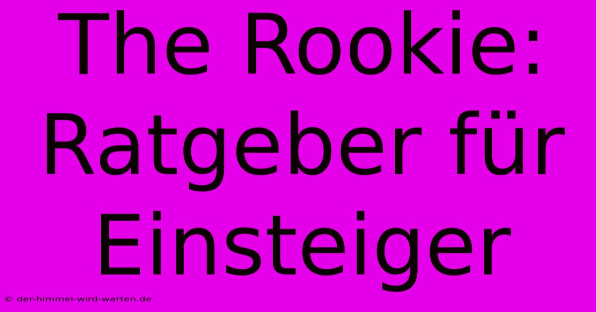 The Rookie:  Ratgeber Für Einsteiger