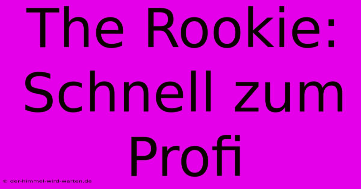 The Rookie:  Schnell Zum Profi