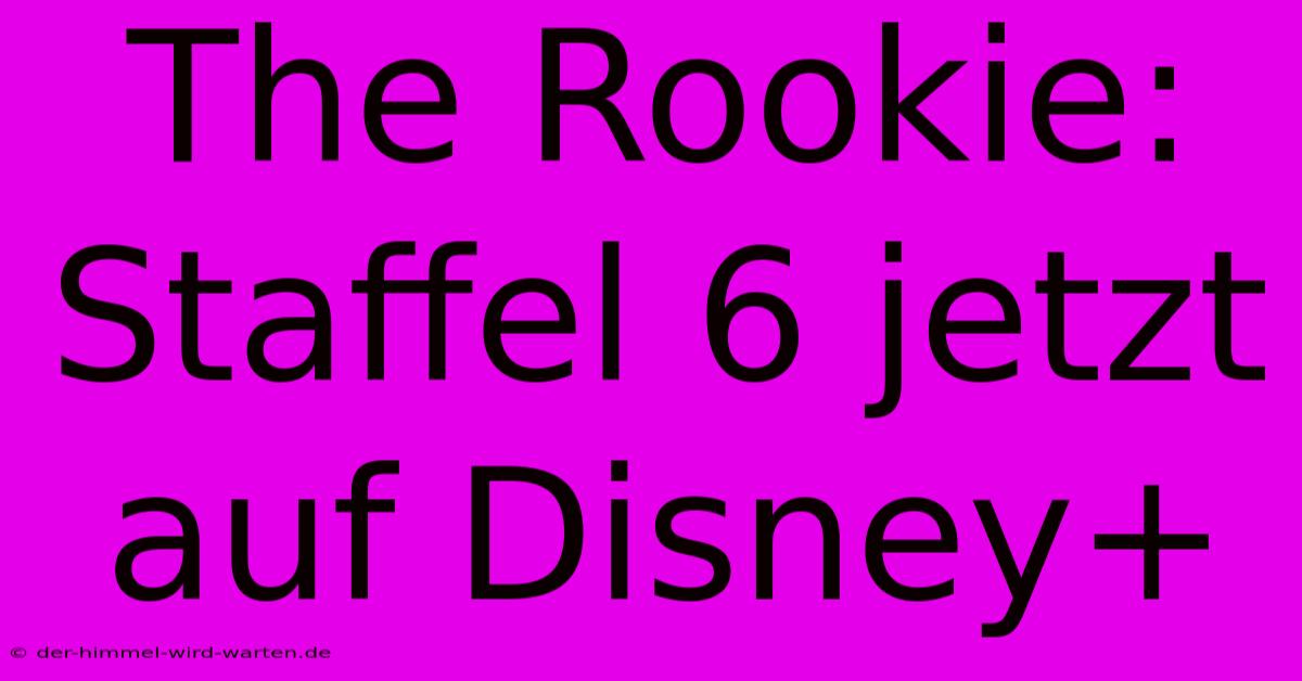 The Rookie: Staffel 6 Jetzt Auf Disney+