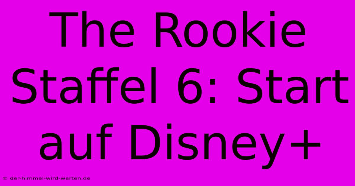 The Rookie Staffel 6: Start Auf Disney+