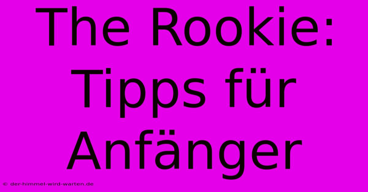 The Rookie: Tipps Für Anfänger