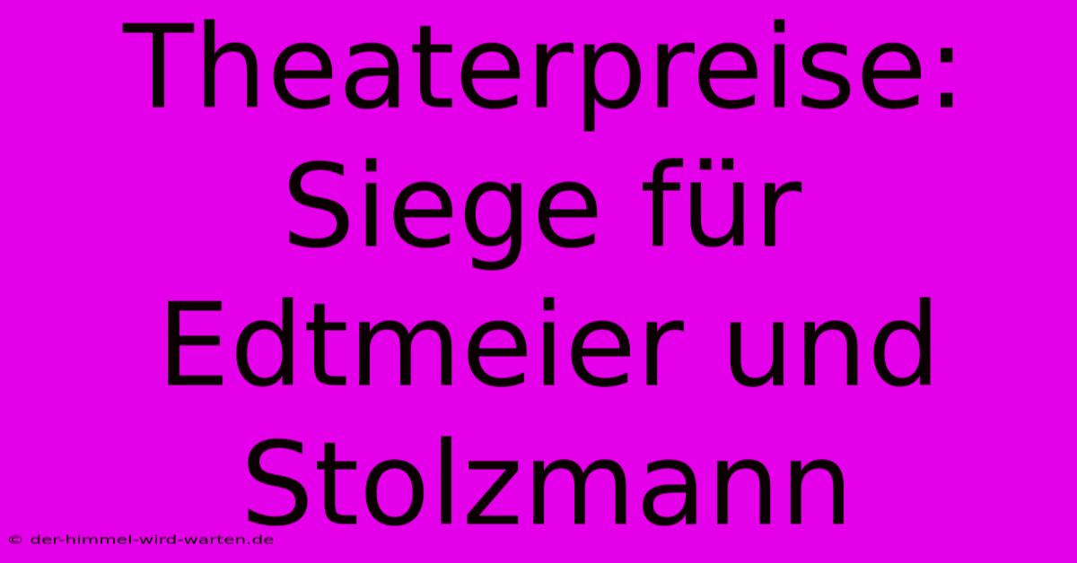 Theaterpreise: Siege Für Edtmeier Und Stolzmann