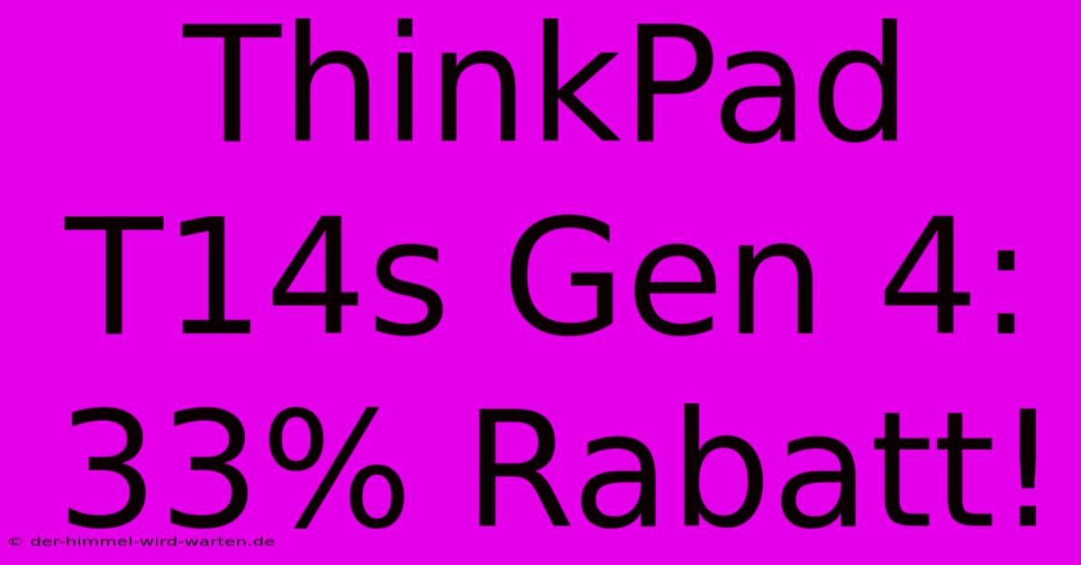 ThinkPad T14s Gen 4: 33% Rabatt!