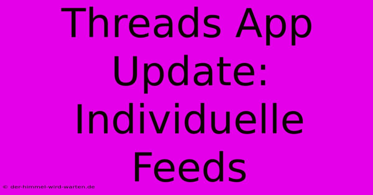 Threads App Update: Individuelle Feeds