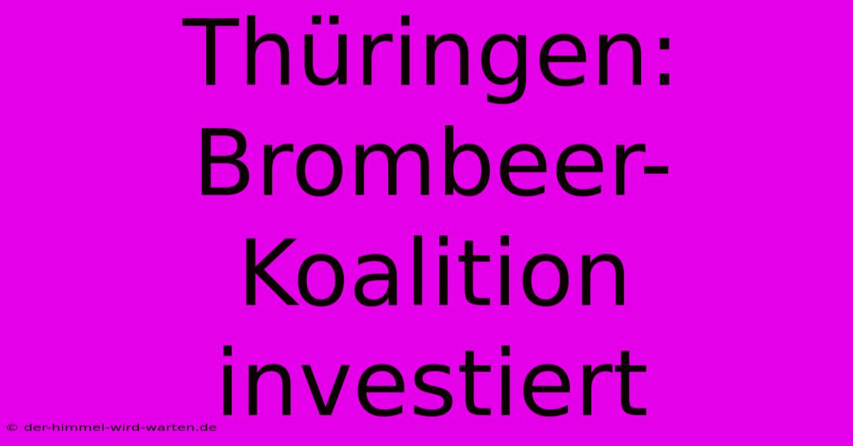 Thüringen: Brombeer-Koalition Investiert