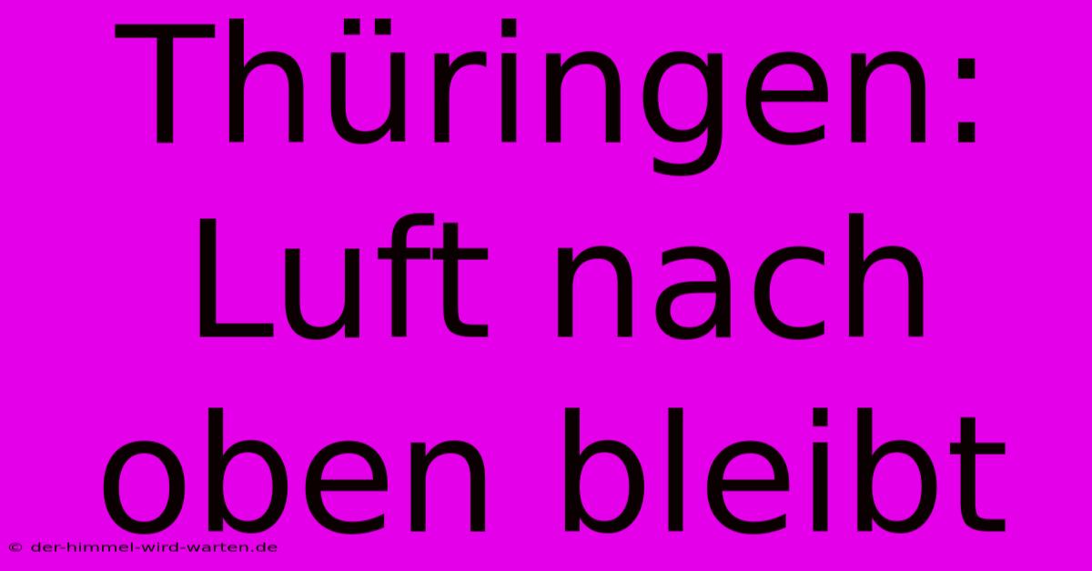 Thüringen: Luft Nach Oben Bleibt