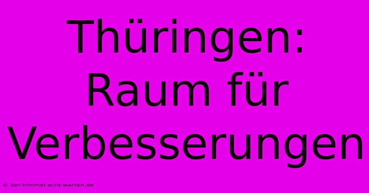 Thüringen:  Raum Für Verbesserungen