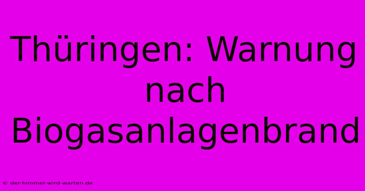 Thüringen: Warnung Nach Biogasanlagenbrand