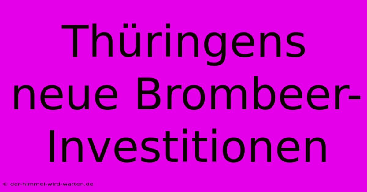 Thüringens Neue Brombeer-Investitionen