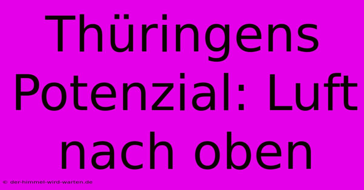 Thüringens Potenzial: Luft Nach Oben