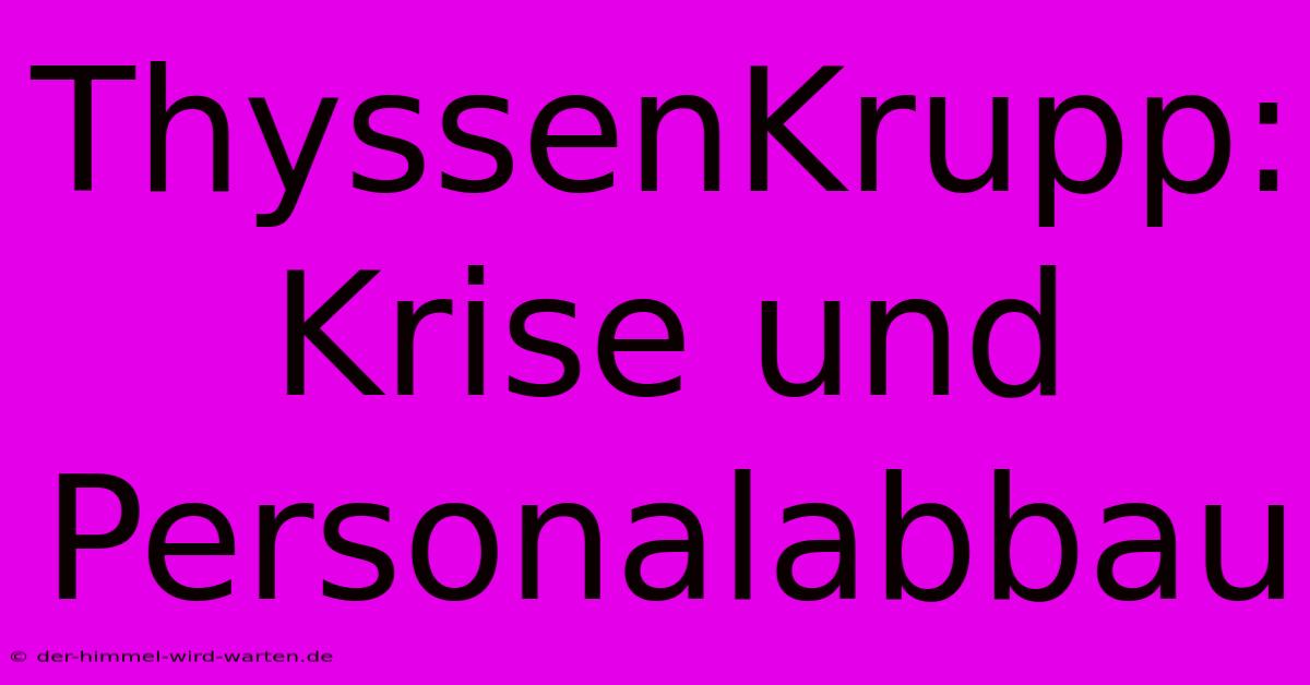 ThyssenKrupp:  Krise Und Personalabbau