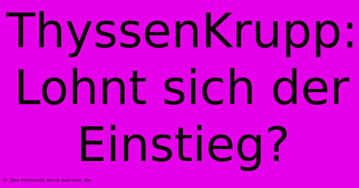 ThyssenKrupp: Lohnt Sich Der Einstieg?