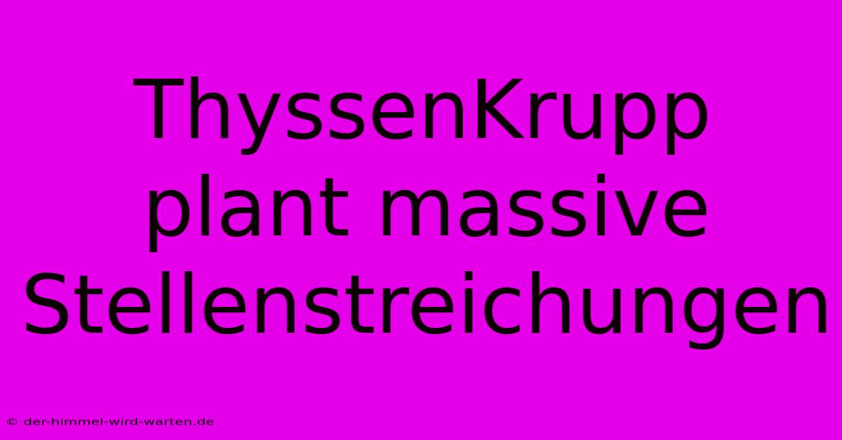 ThyssenKrupp Plant Massive Stellenstreichungen