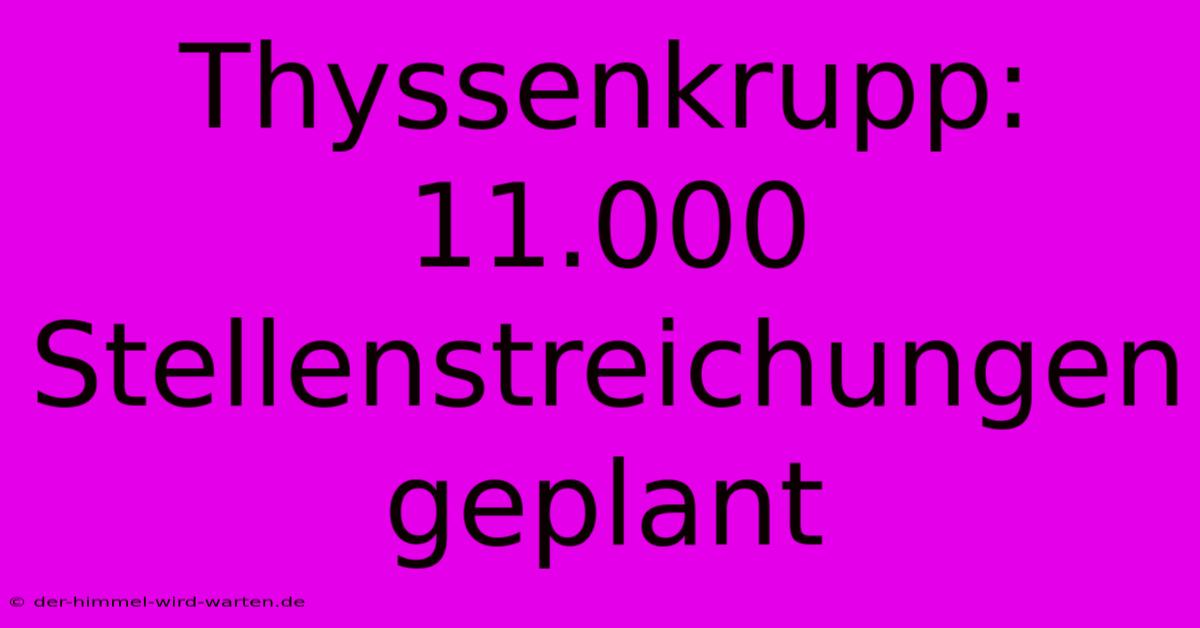 Thyssenkrupp: 11.000 Stellenstreichungen Geplant