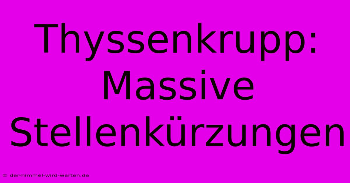 Thyssenkrupp: Massive Stellenkürzungen