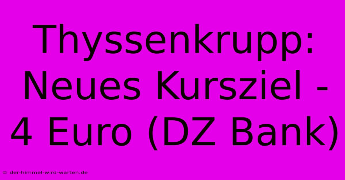 Thyssenkrupp: Neues Kursziel - 4 Euro (DZ Bank)