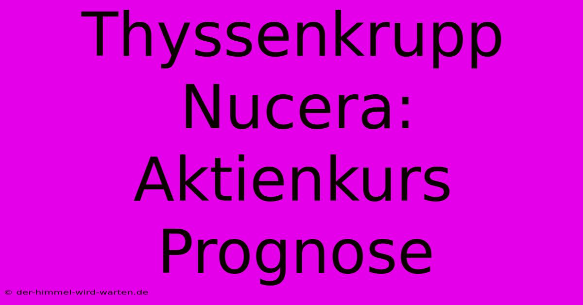 Thyssenkrupp Nucera:  Aktienkurs Prognose