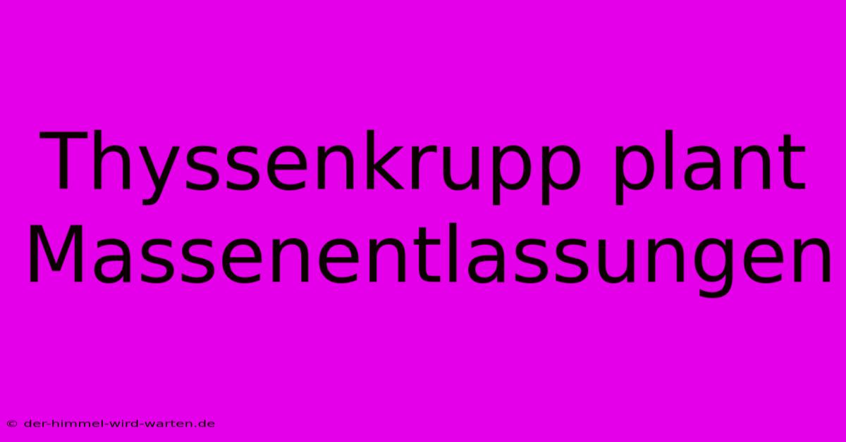 Thyssenkrupp Plant Massenentlassungen