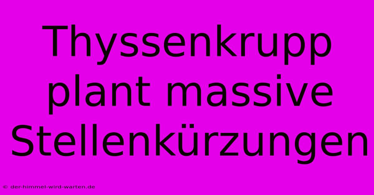 Thyssenkrupp Plant Massive Stellenkürzungen