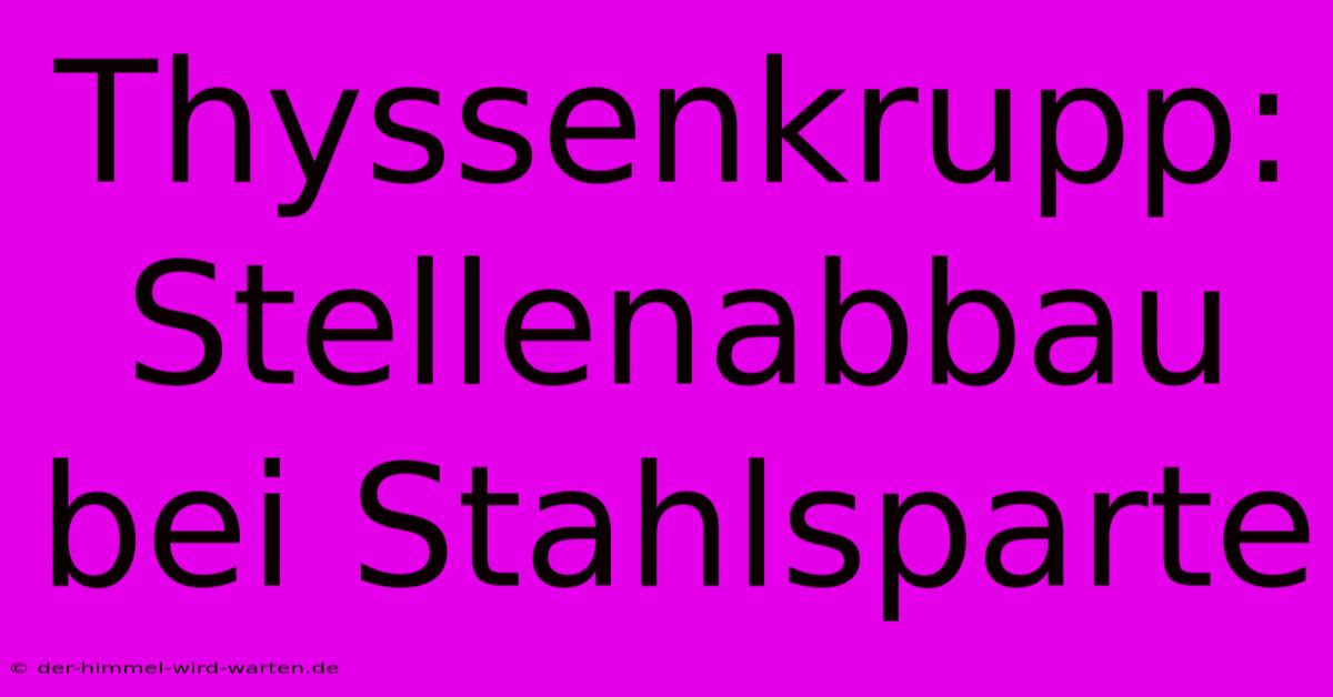 Thyssenkrupp: Stellenabbau Bei Stahlsparte