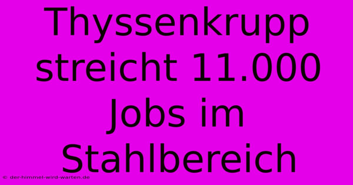 Thyssenkrupp Streicht 11.000 Jobs Im Stahlbereich