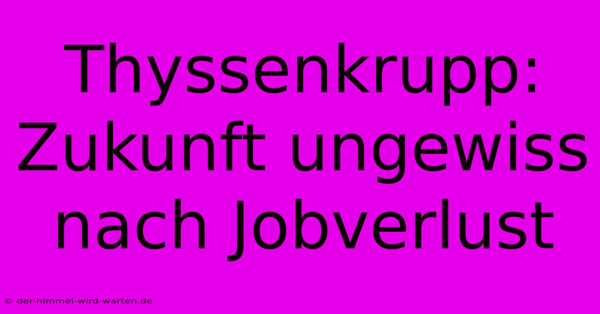 Thyssenkrupp: Zukunft Ungewiss Nach Jobverlust