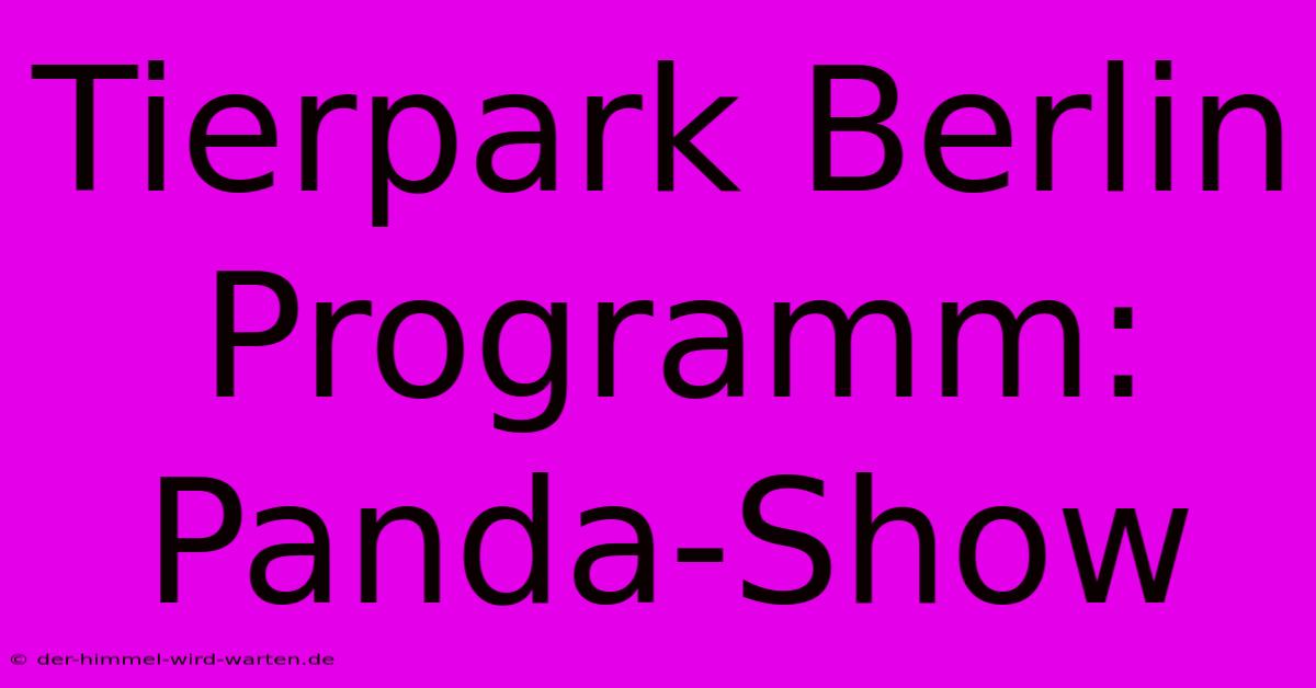 Tierpark Berlin Programm: Panda-Show