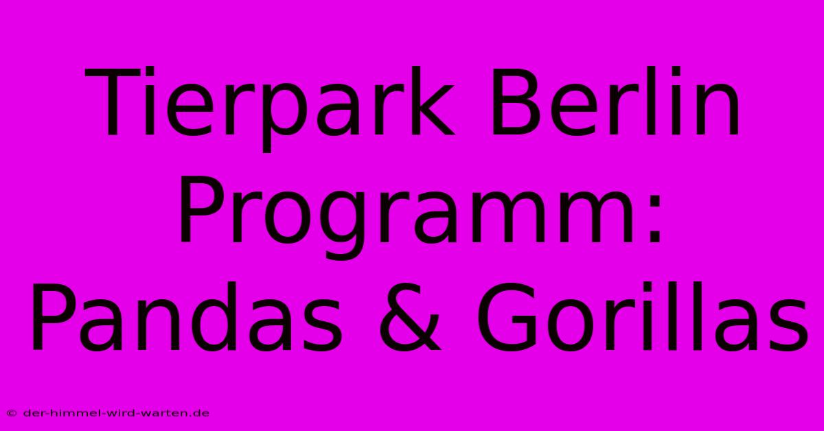 Tierpark Berlin Programm: Pandas & Gorillas