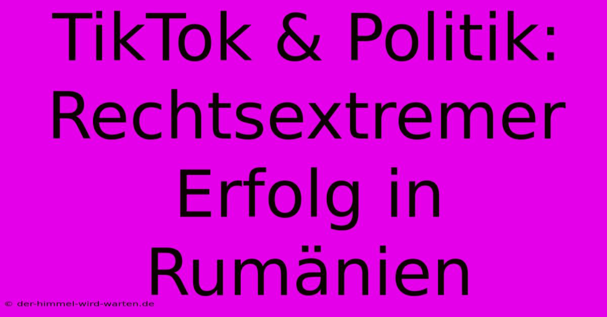 TikTok & Politik: Rechtsextremer Erfolg In Rumänien