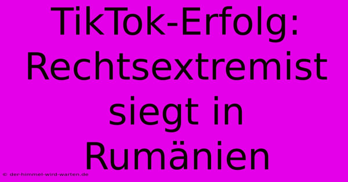 TikTok-Erfolg: Rechtsextremist Siegt In Rumänien