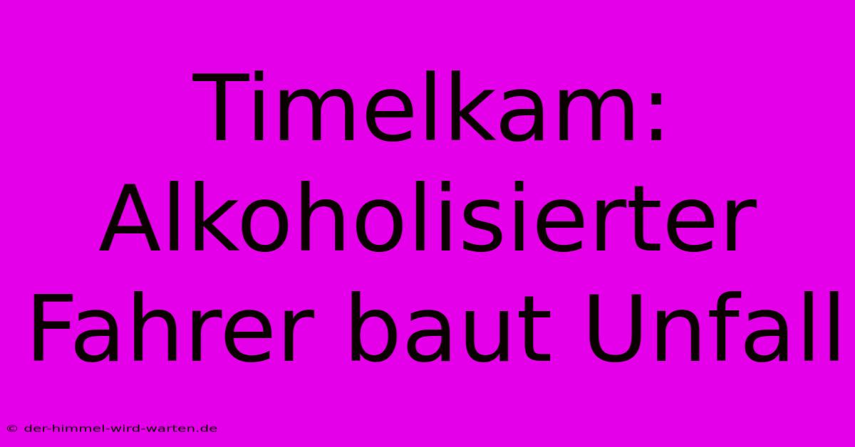 Timelkam: Alkoholisierter Fahrer Baut Unfall