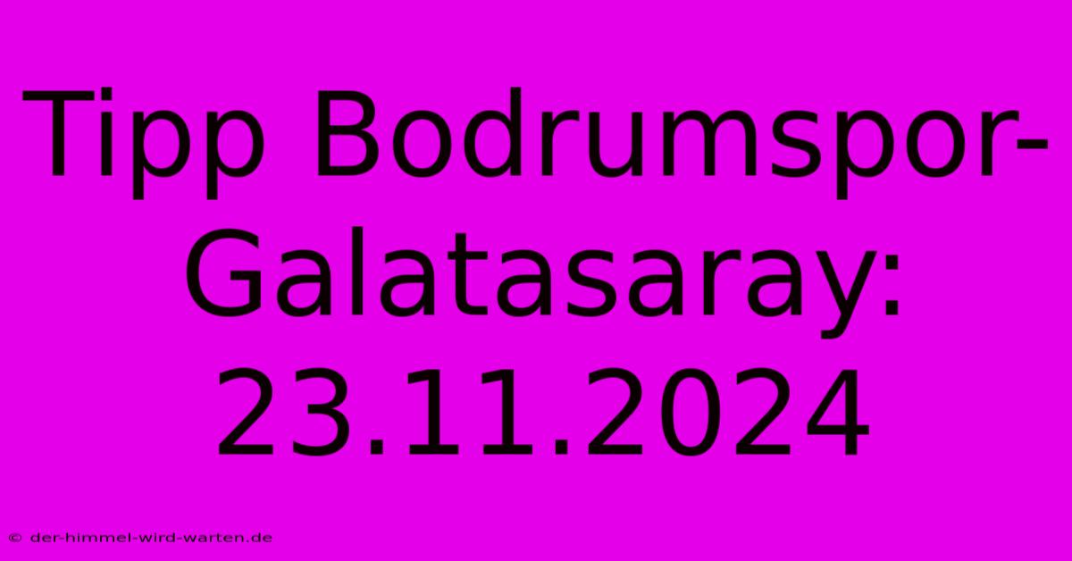 Tipp Bodrumspor-Galatasaray: 23.11.2024