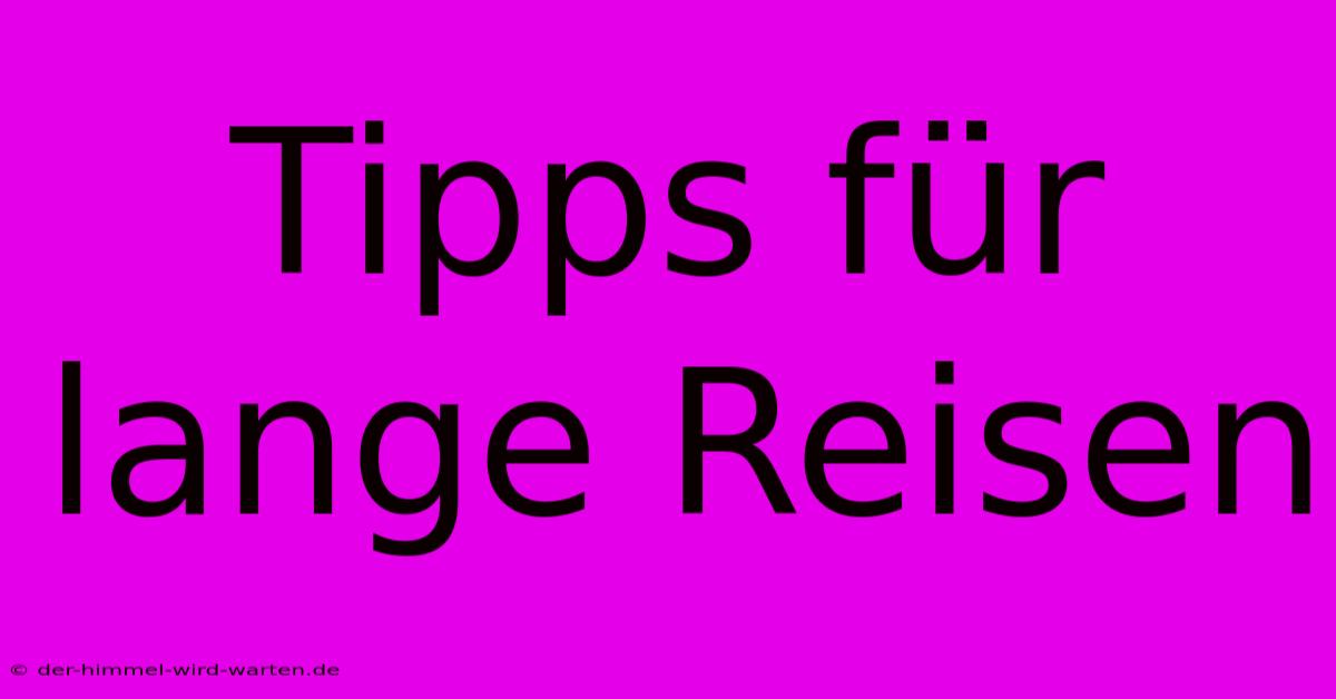 Tipps Für Lange Reisen