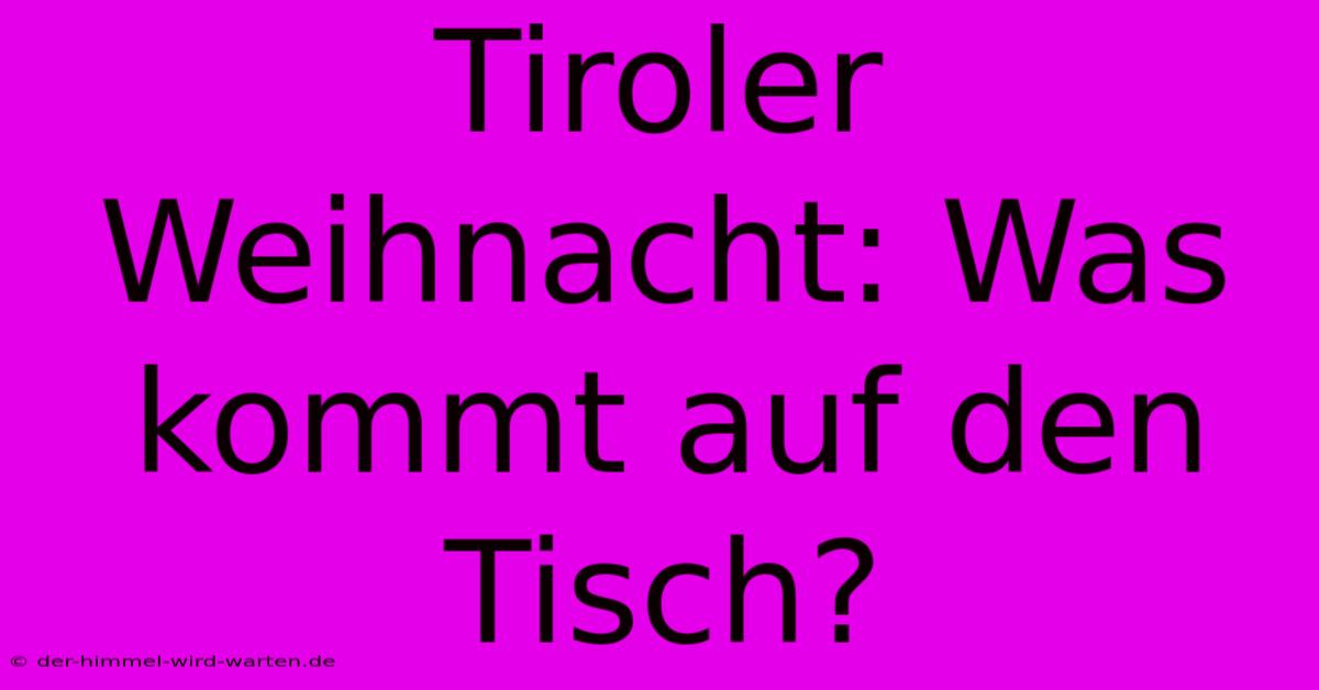 Tiroler Weihnacht: Was Kommt Auf Den Tisch?